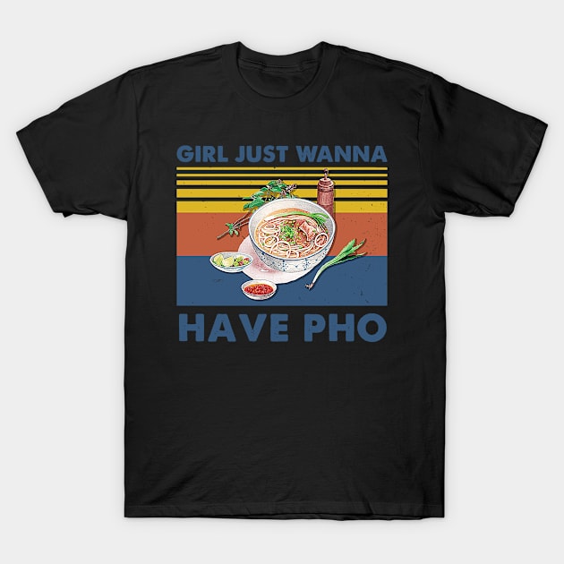 Vietnamese Pho Girl Just Wanna Have Pho T-Shirt by Biden's Shop